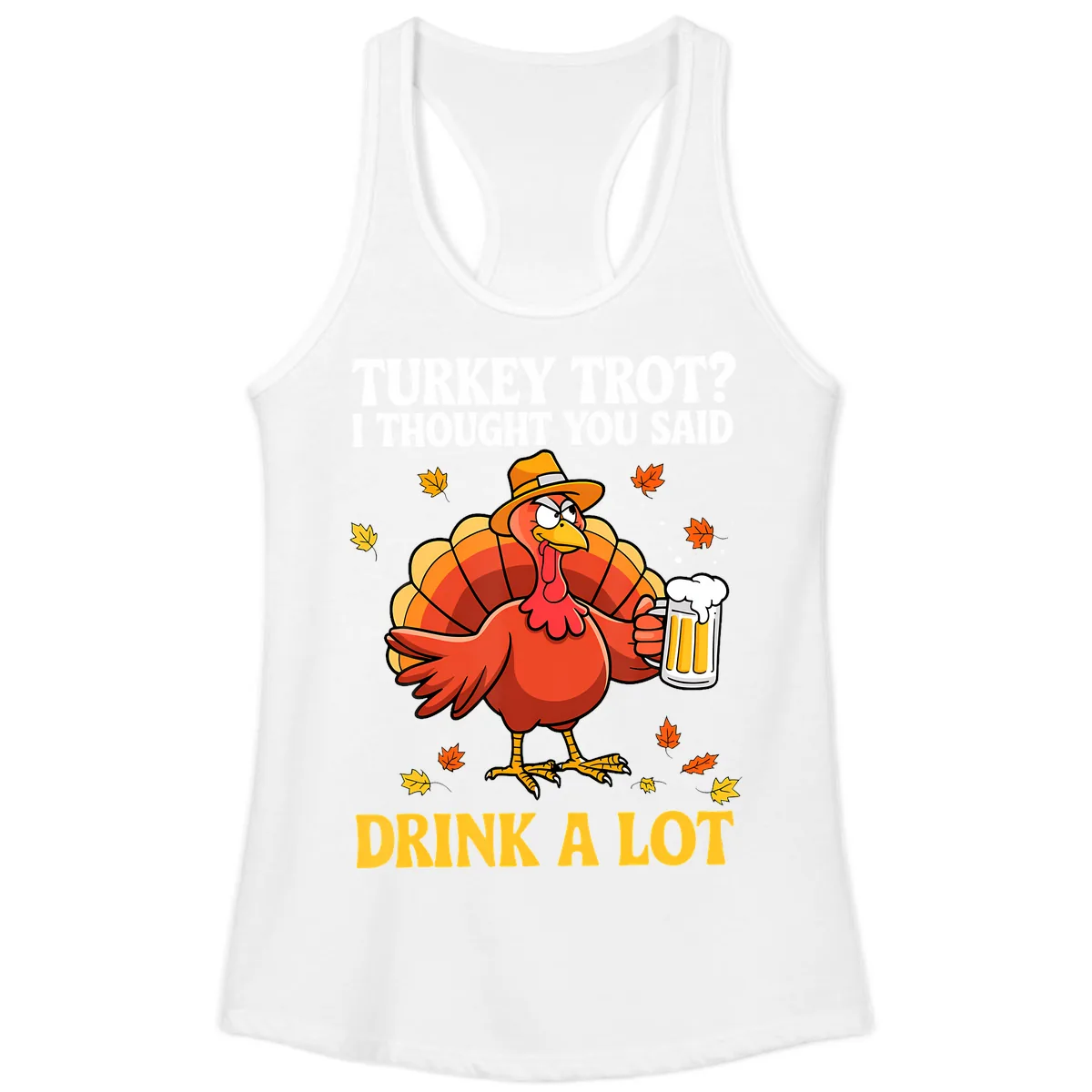 Turkey Trot I Thought You Said Drink A Lot Ladies Tank in White