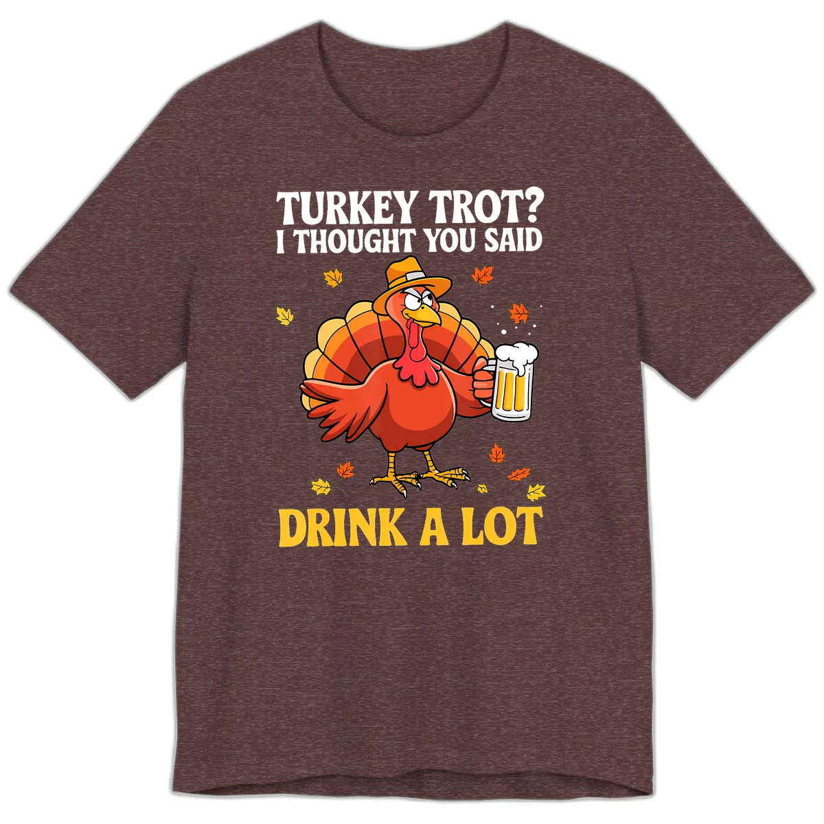 Turkey Trot I Thought You Said Drink A Lot Premium T-Shirt in Heather Maroon