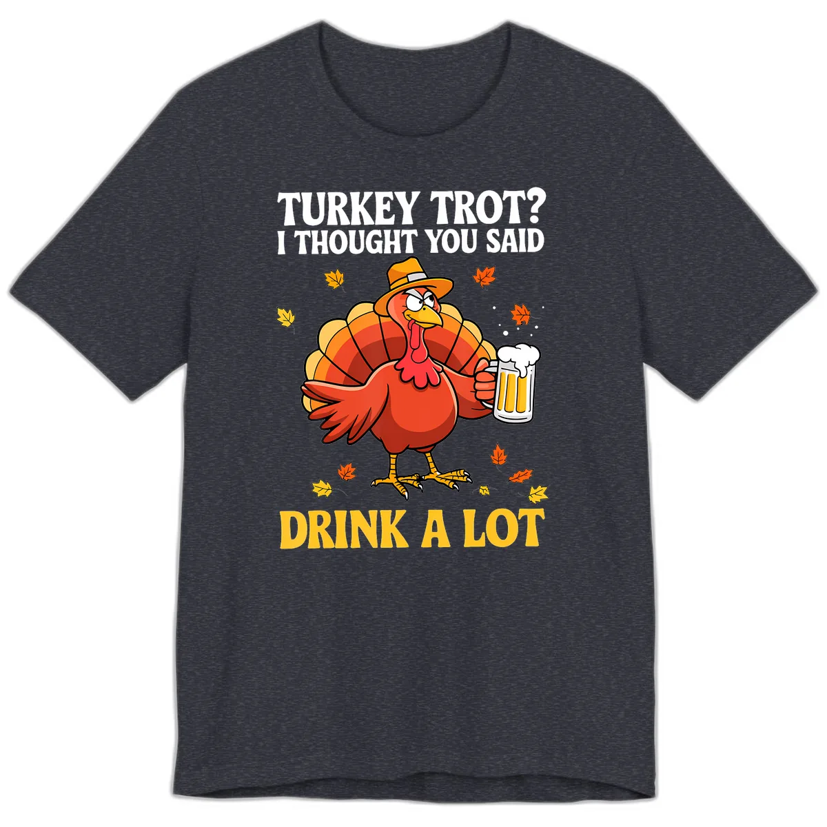 Turkey Trot I Thought You Said Drink A Lot Premium T-Shirt in Heather Navy