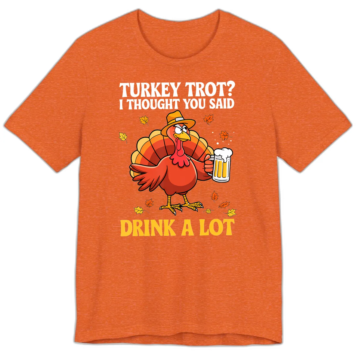 Turkey Trot I Thought You Said Drink A Lot Premium T-Shirt in Heather Orange