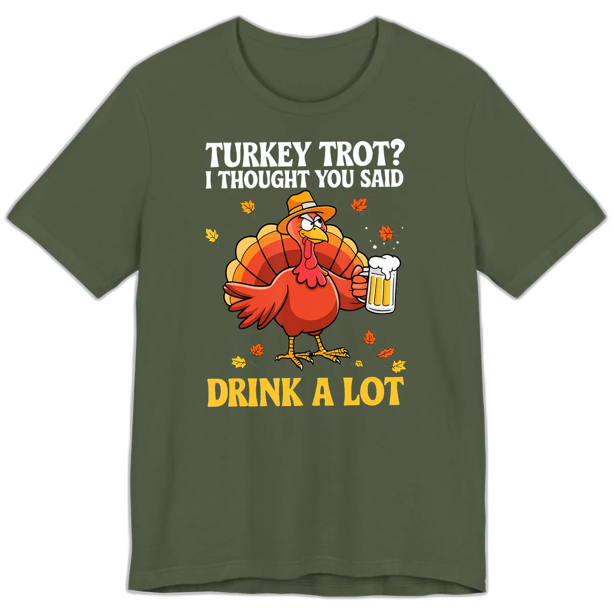 Turkey Trot I Thought You Said Drink A Lot Premium T-Shirt in Military Green