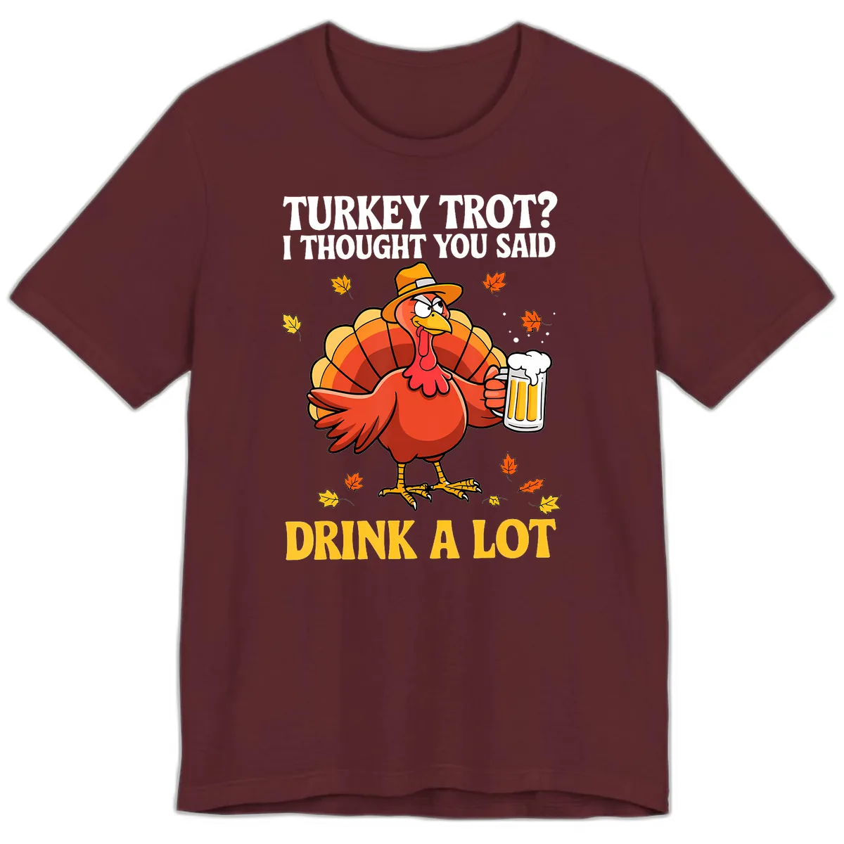 Turkey Trot I Thought You Said Drink A Lot Premium T-Shirt in Maroon