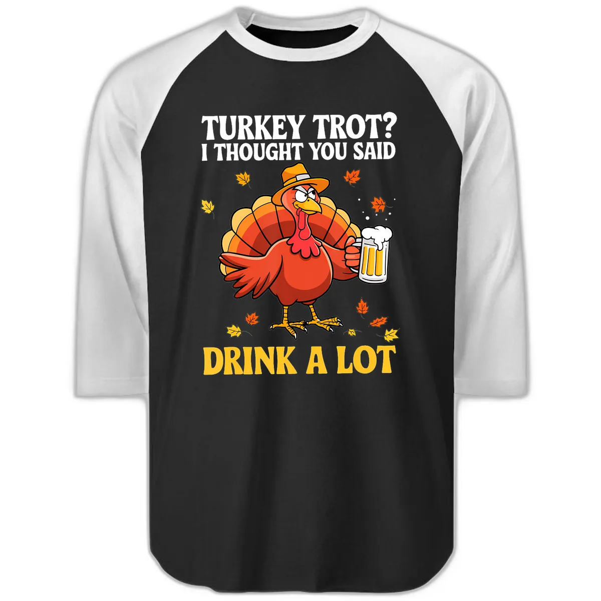Turkey Trot I Thought You Said Drink A Lot Raglan 3/4 in Black White