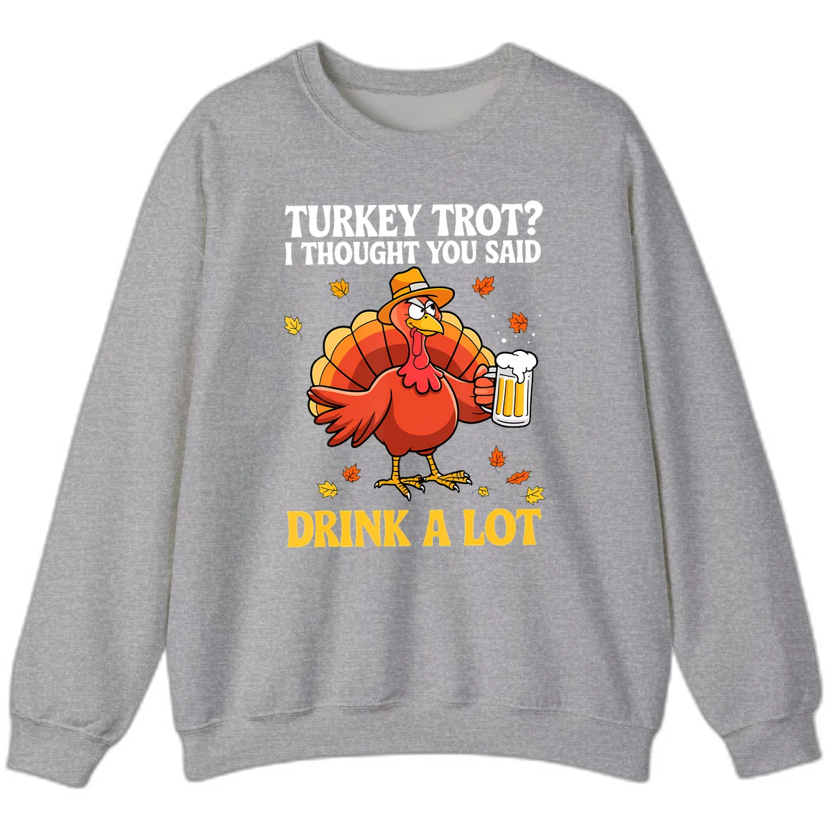 Turkey Trot I Thought You Said Drink A Lot Sweatshirt in Sport Grey