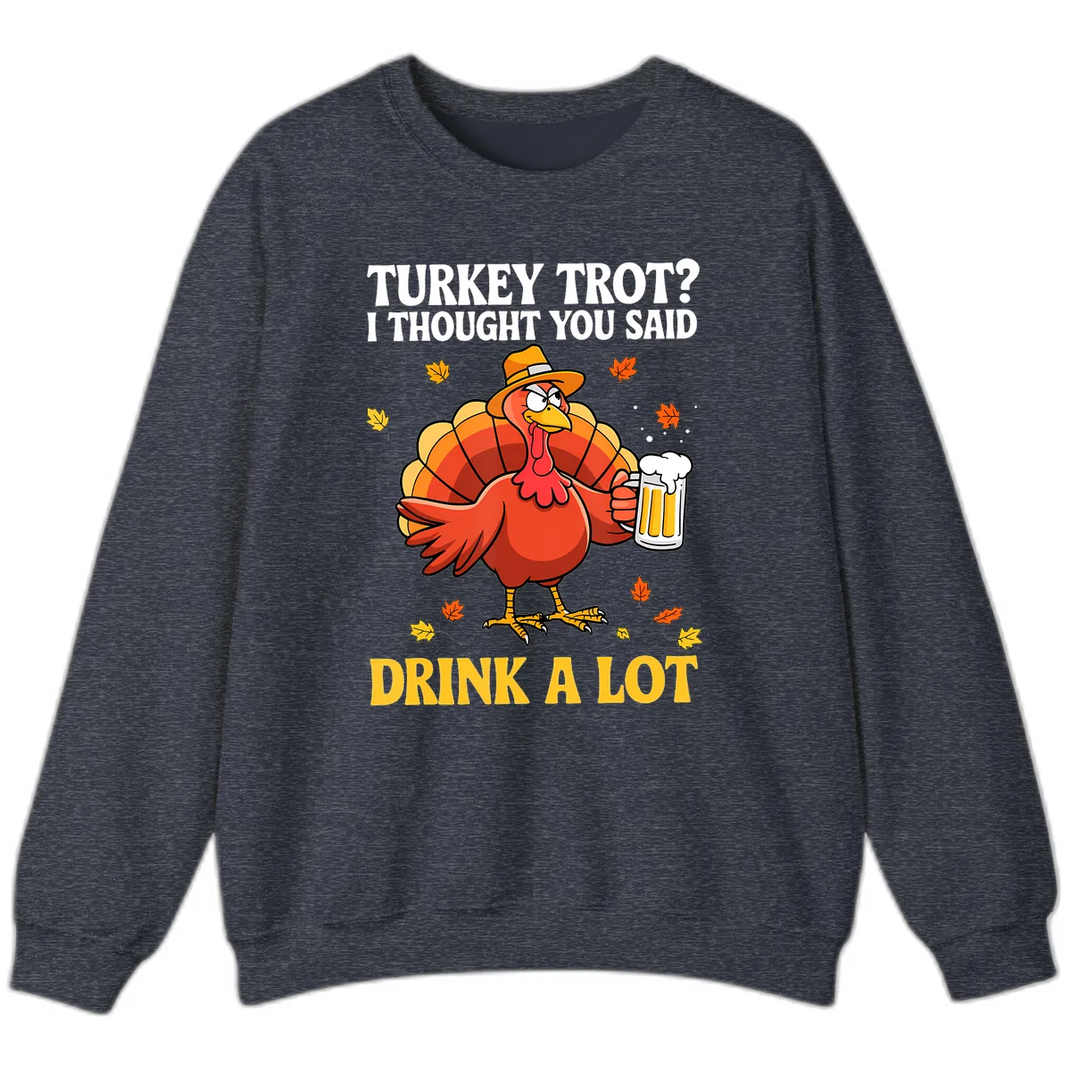 Turkey Trot I Thought You Said Drink A Lot Sweatshirt in Heather Sport Dark Navy