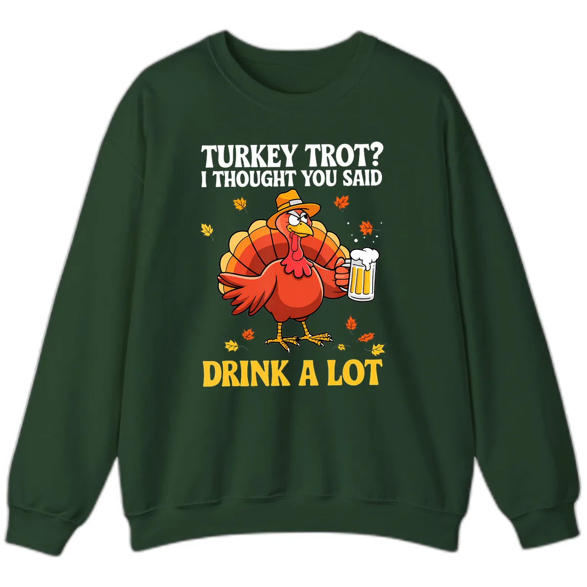 Turkey Trot I Thought You Said Drink A Lot Sweatshirt in Forest Green