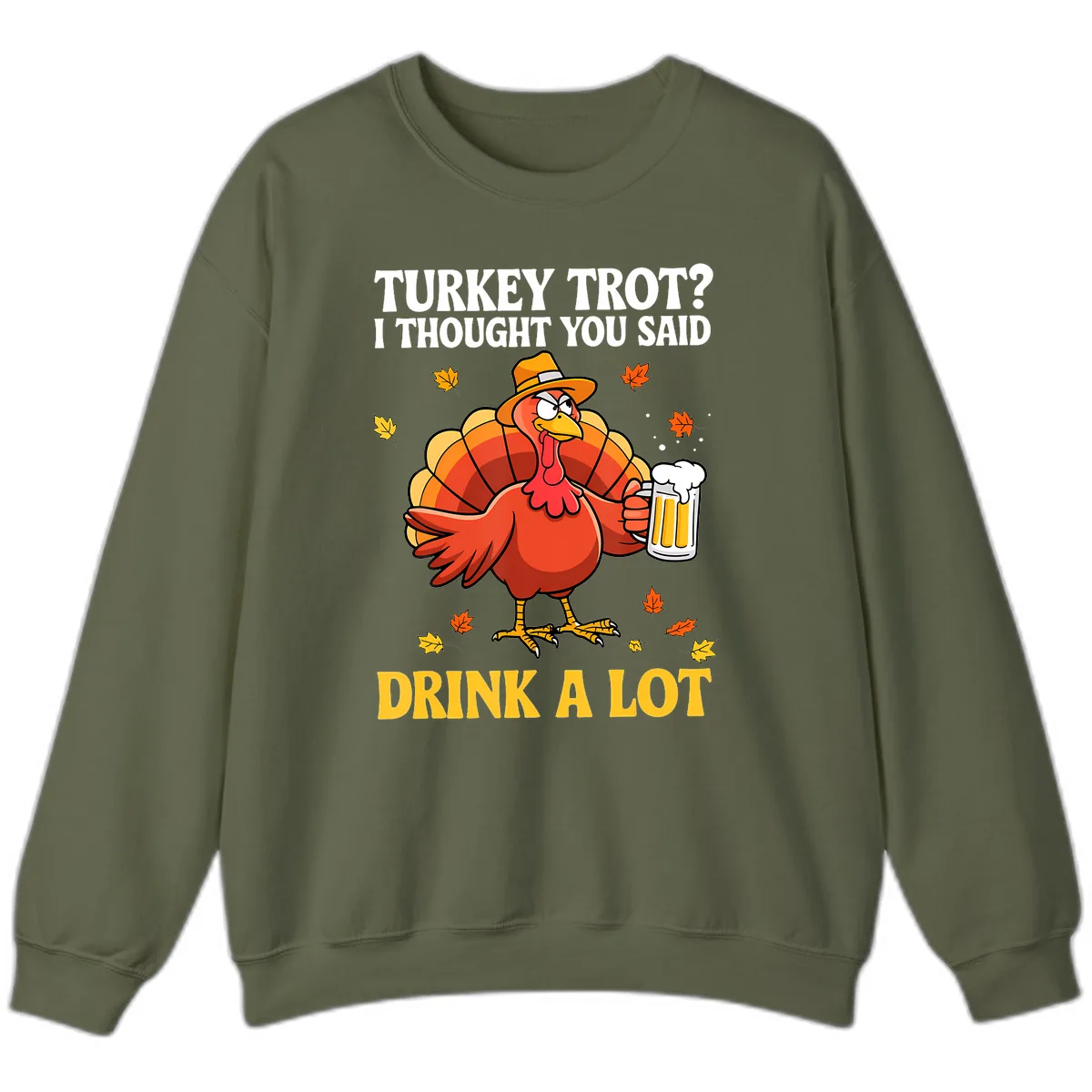 Turkey Trot I Thought You Said Drink A Lot Sweatshirt in Military Green