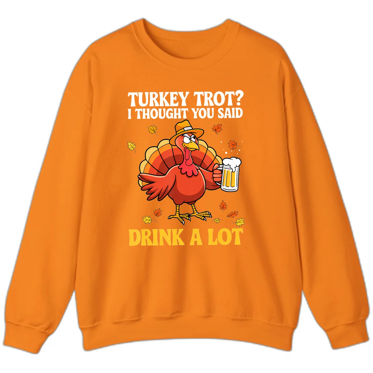 Turkey Trot I Thought You Said Drink A Lot Sweatshirt in Safety Orange