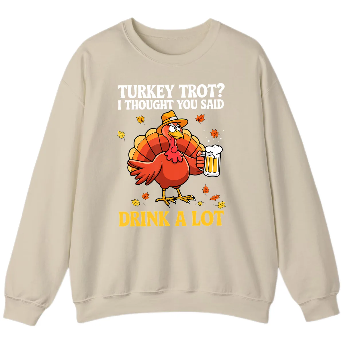 Turkey Trot I Thought You Said Drink A Lot Sweatshirt in Sand