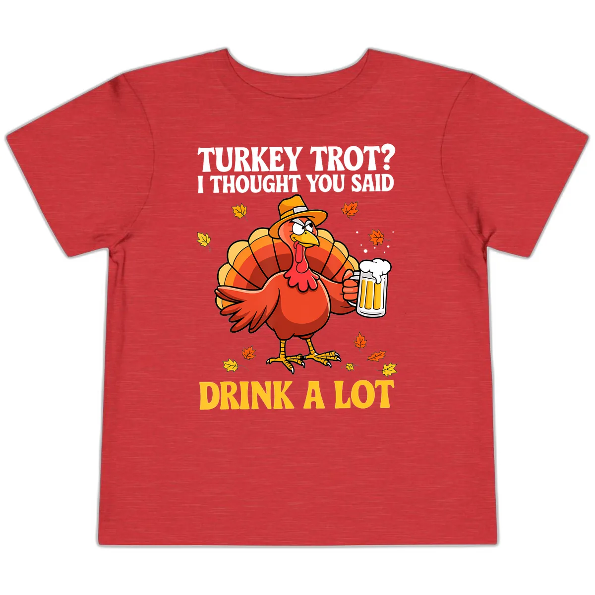Turkey Trot I Thought You Said Drink A Lot Toddler T-Shirt in Heather Red