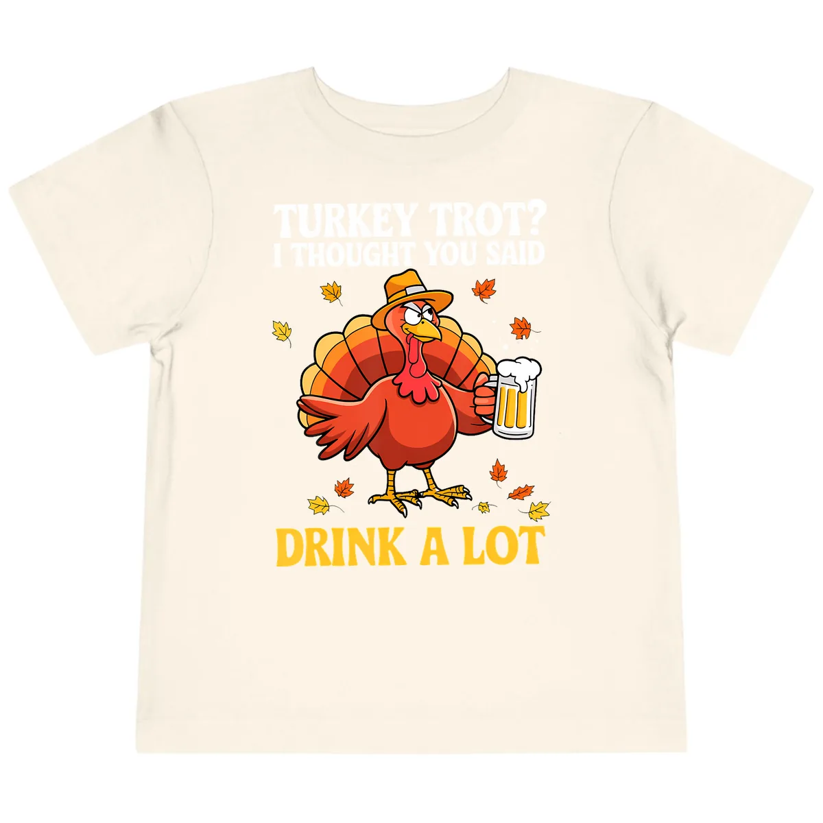 Turkey Trot I Thought You Said Drink A Lot Toddler T-Shirt in Natural
