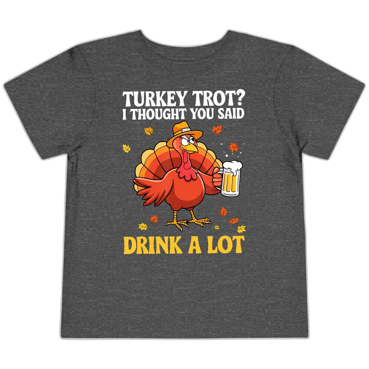 Turkey Trot I Thought You Said Drink A Lot Toddler T-Shirt in Dark Heather Grey