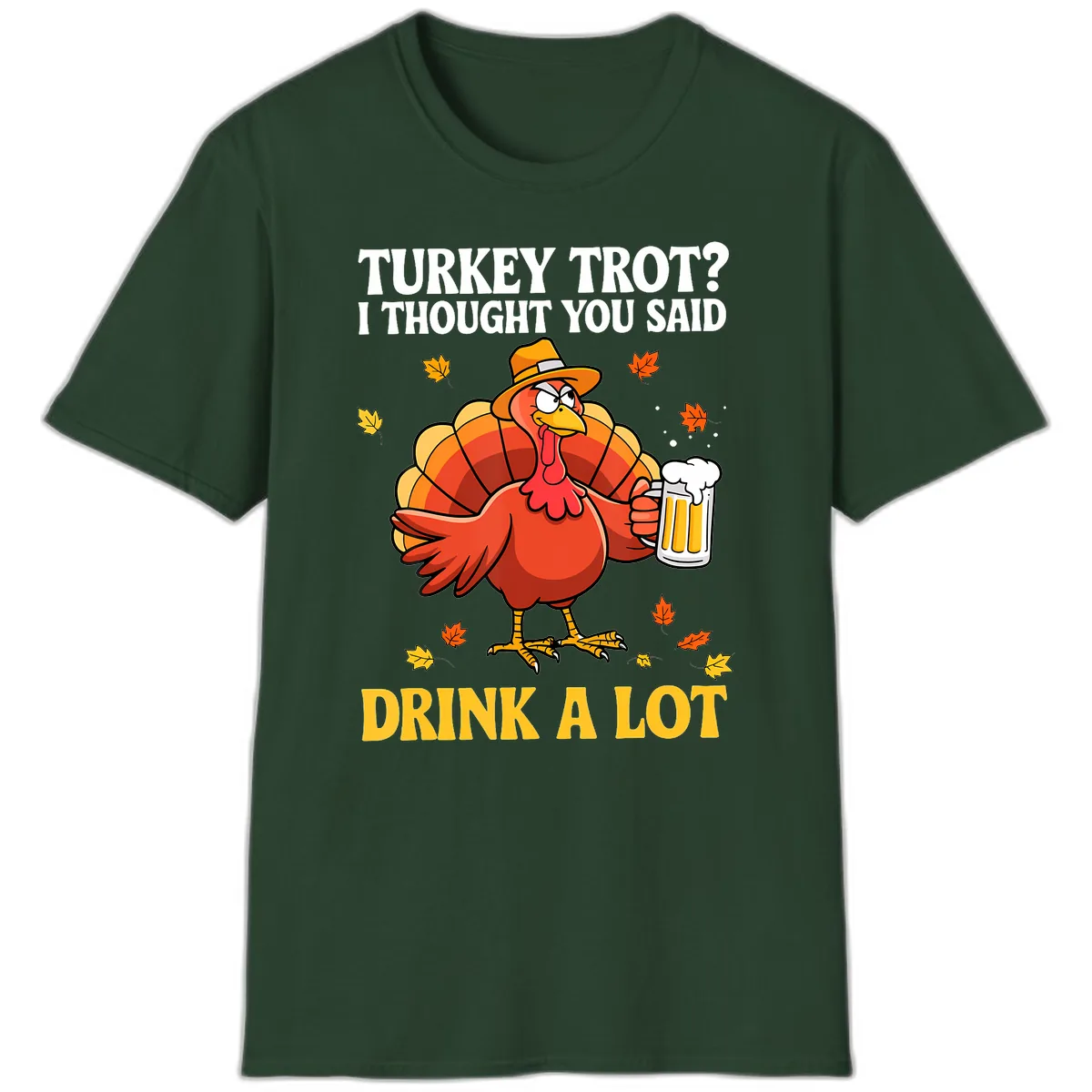 Turkey Trot I Thought You Said Drink A Lot T-Shirt in Forest Green