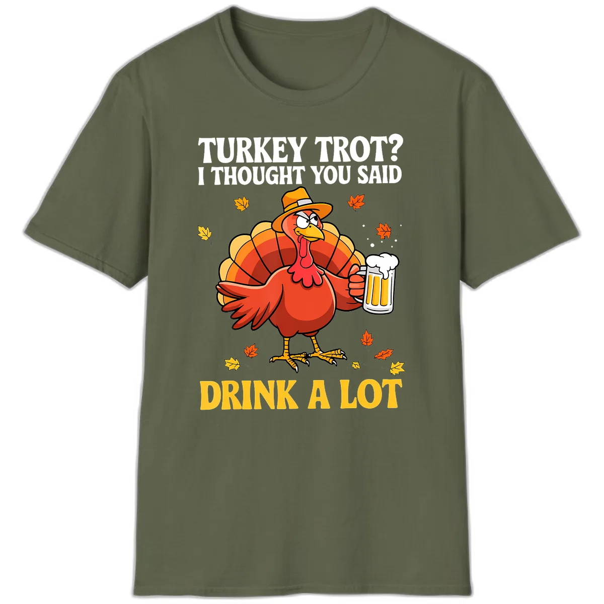 Turkey Trot I Thought You Said Drink A Lot T-Shirt in Military Green
