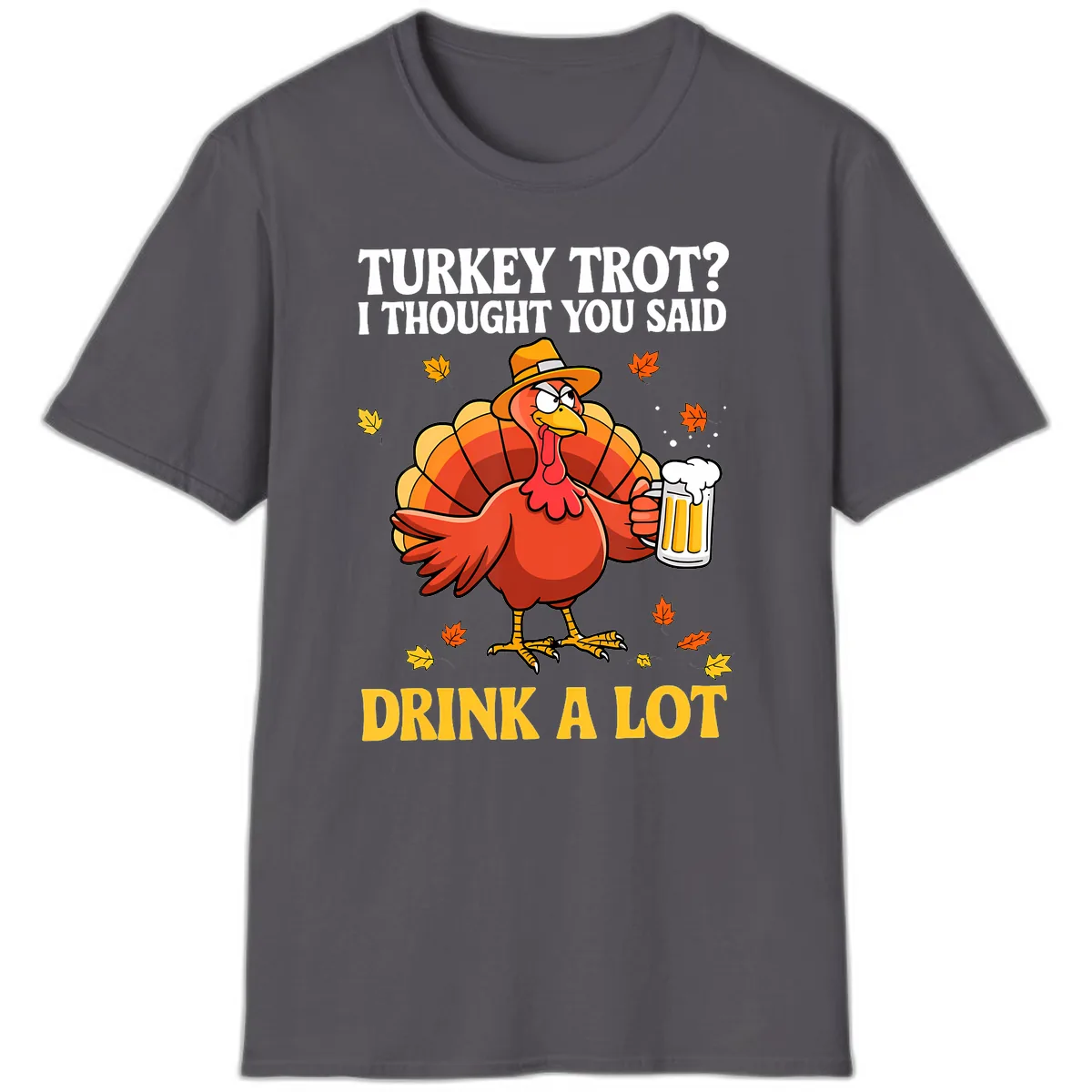 Turkey Trot I Thought You Said Drink A Lot T-Shirt in Charcoal