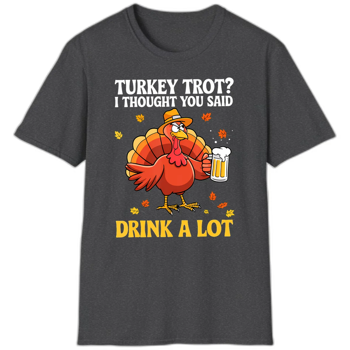 Turkey Trot I Thought You Said Drink A Lot T-Shirt in Dark Heather