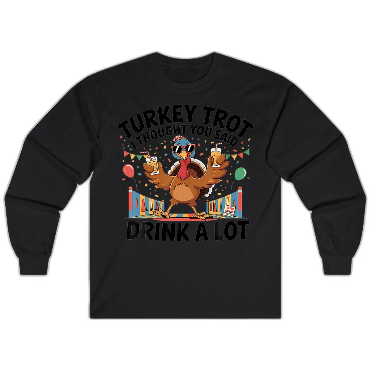 Turkey Trot I Thought You Said Drink A Lot Long Sleeve in Black