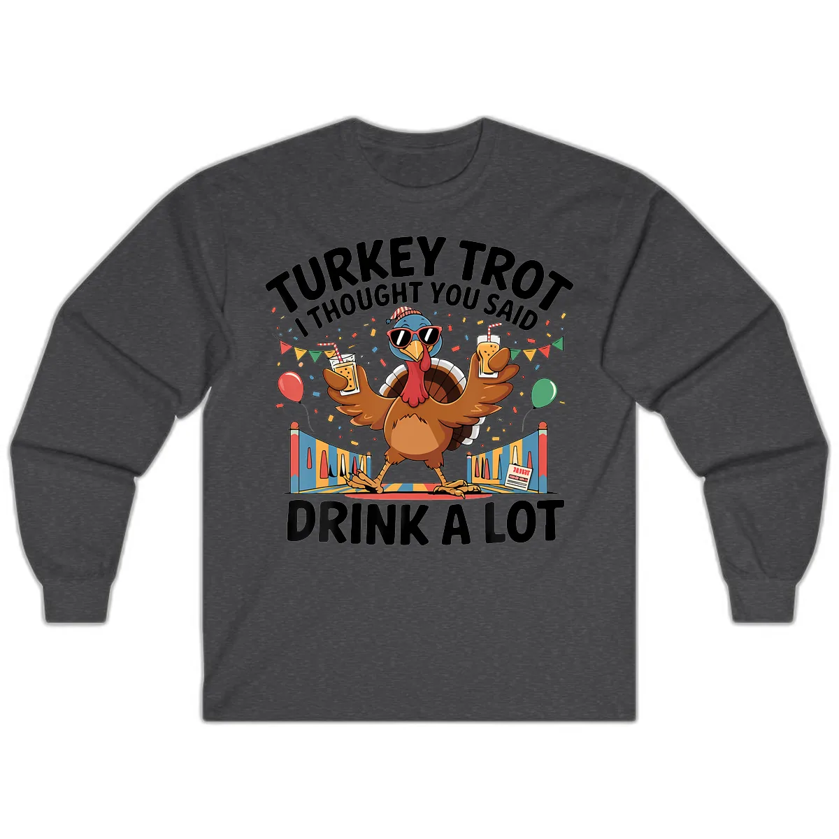 Turkey Trot I Thought You Said Drink A Lot Long Sleeve in Dark Heather