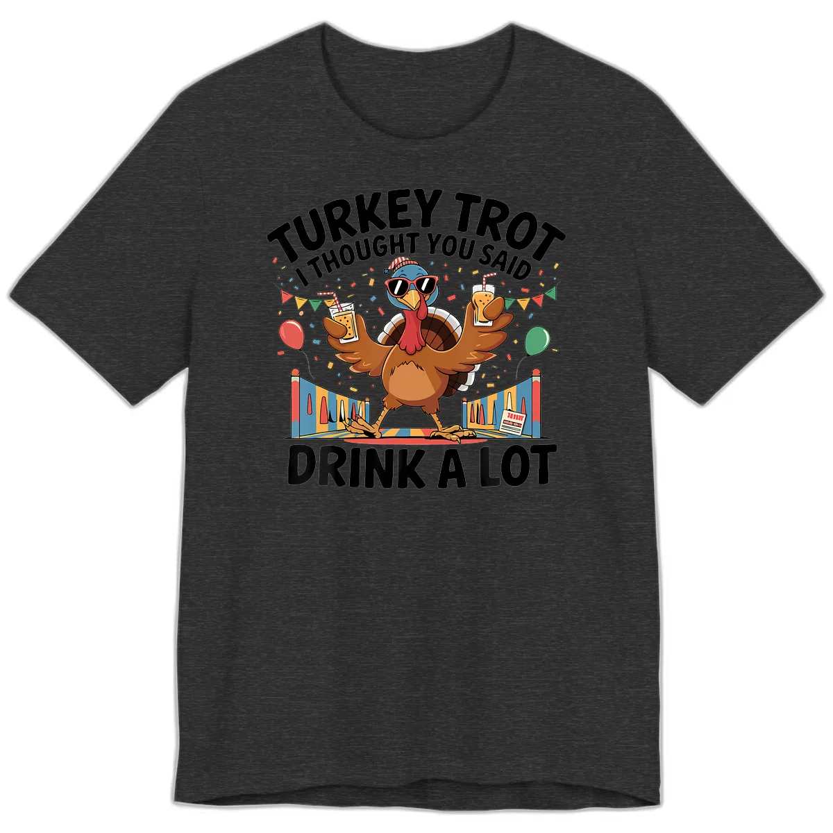 Turkey Trot I Thought You Said Drink A Lot Premium T-Shirt in Dark Grey Heather