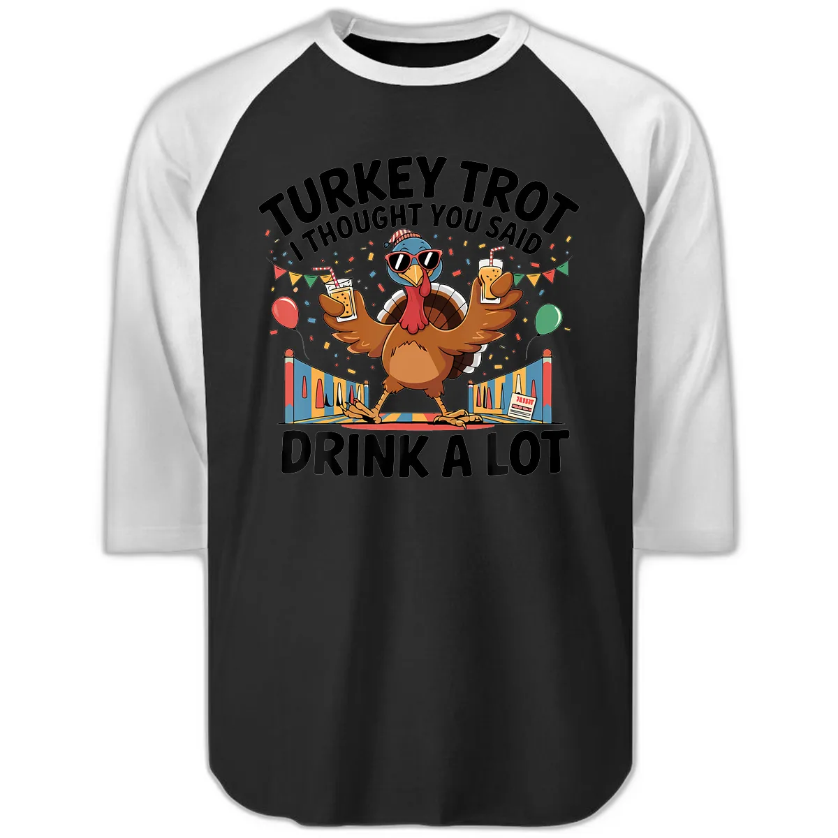 Turkey Trot I Thought You Said Drink A Lot Raglan 3/4 in Black White