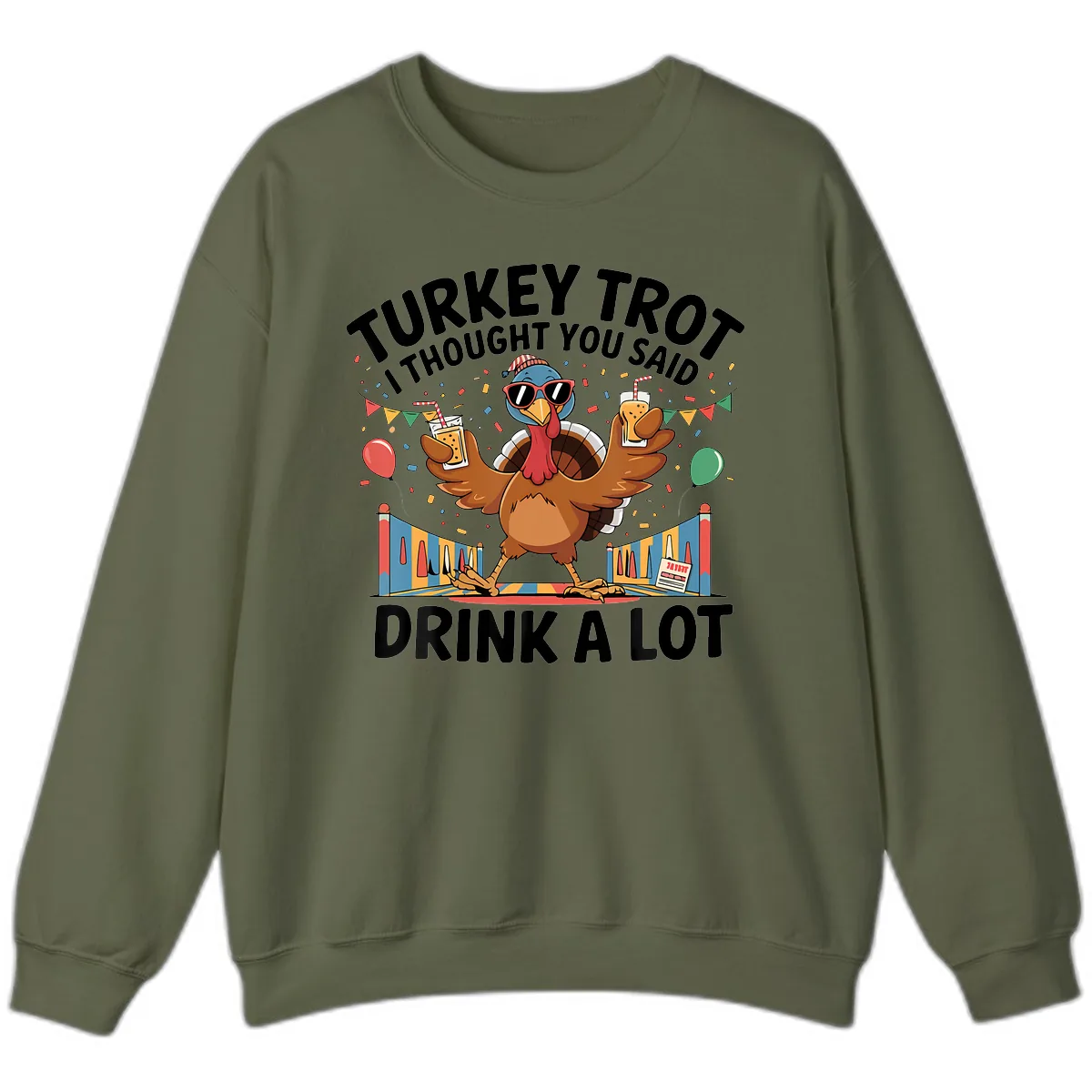 Turkey Trot I Thought You Said Drink A Lot Sweatshirt in Military Green