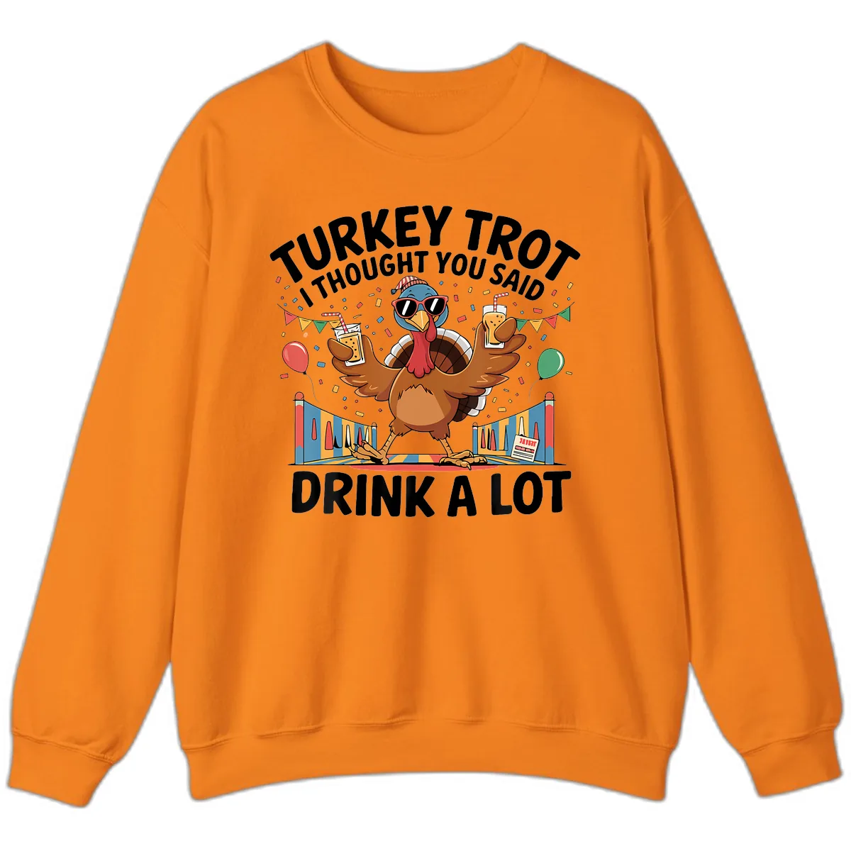 Turkey Trot I Thought You Said Drink A Lot Sweatshirt in Safety Orange