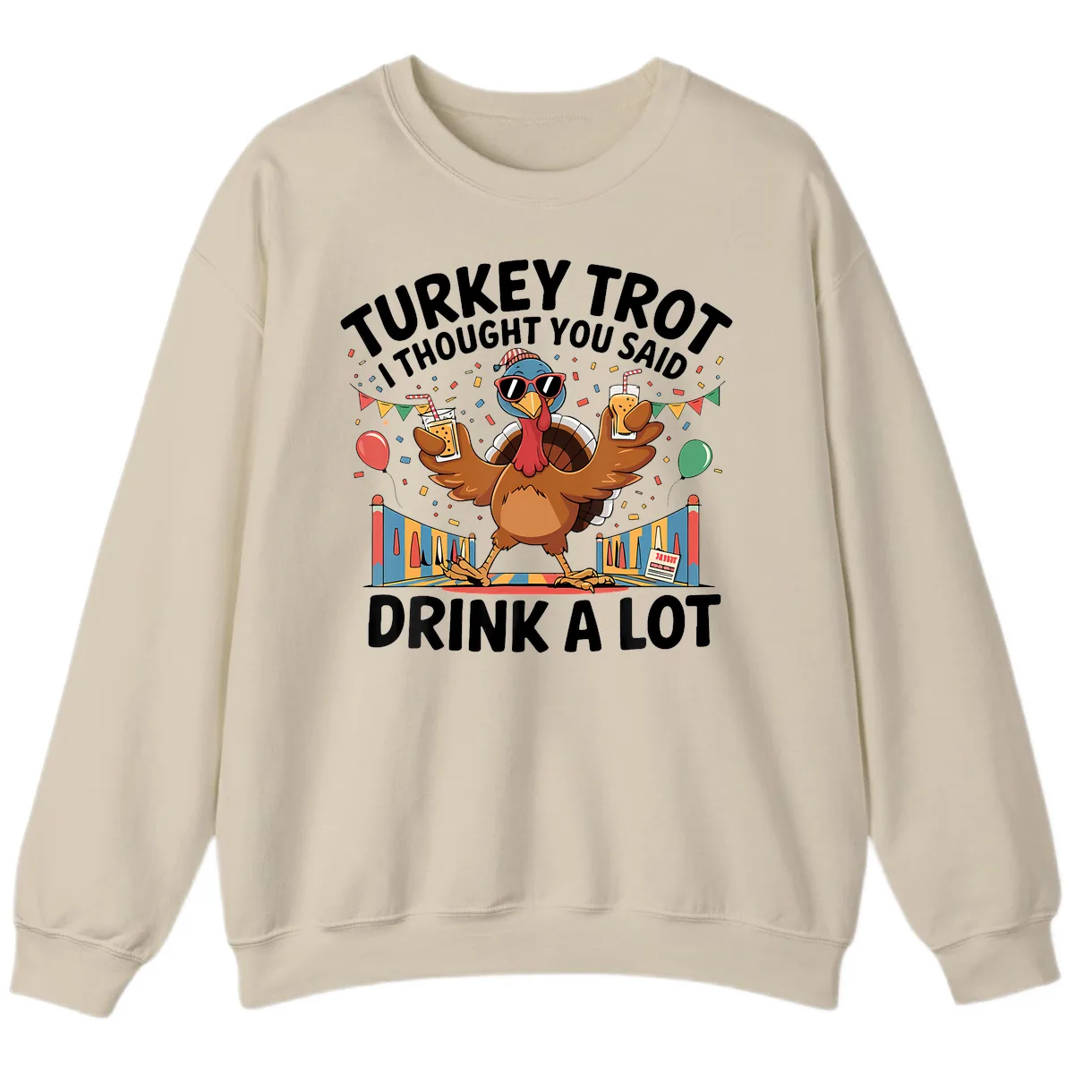 Turkey Trot I Thought You Said Drink A Lot Sweatshirt in Sand