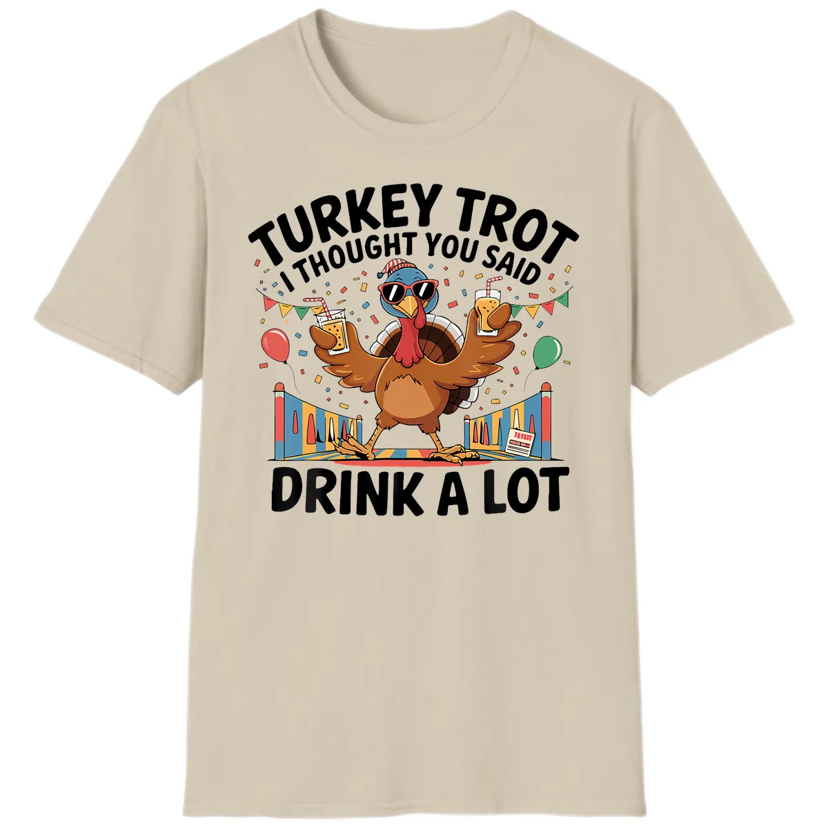 Turkey Trot I Thought You Said Drink A Lot T-Shirt in Sand