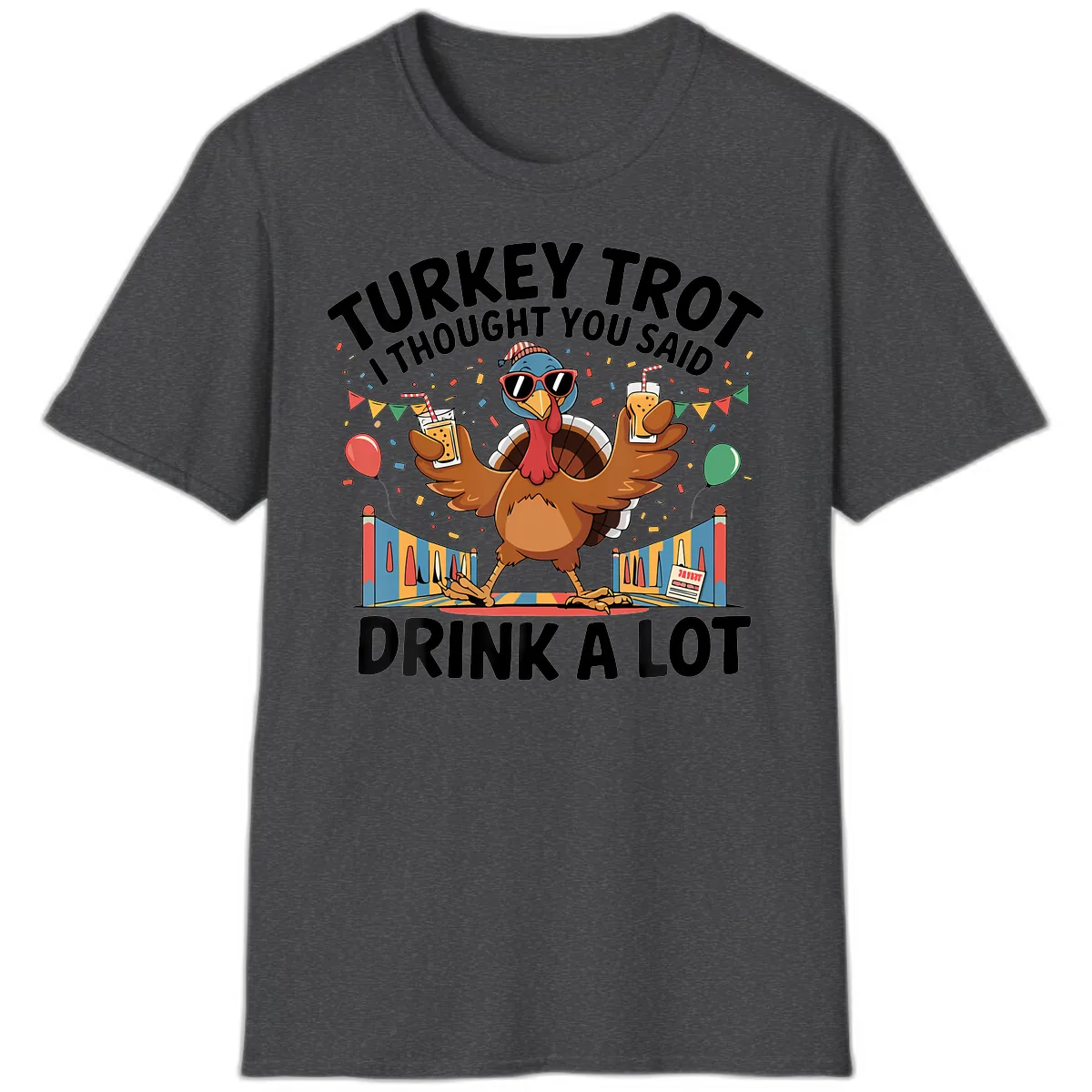 Turkey Trot I Thought You Said Drink A Lot T-Shirt in Dark Heather