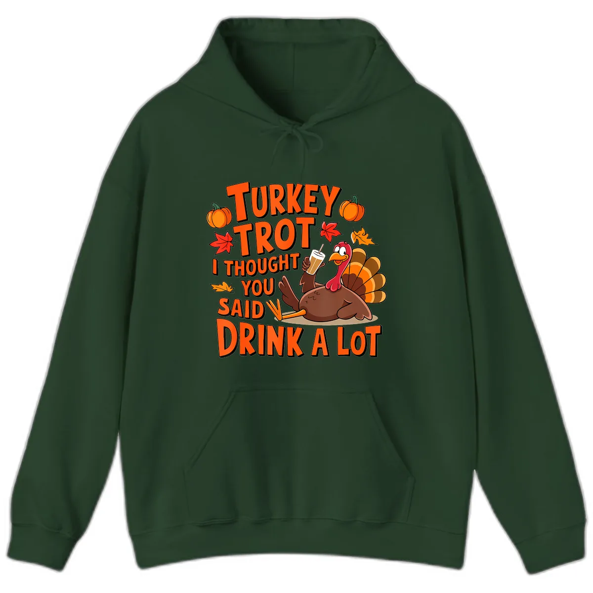 Turkey Trot I Thought You Said Drink A Lot Hoodie in Forest Green