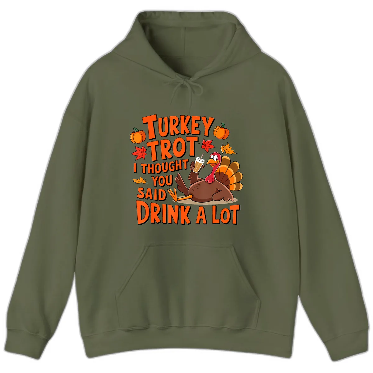 Turkey Trot I Thought You Said Drink A Lot Hoodie in Military Green