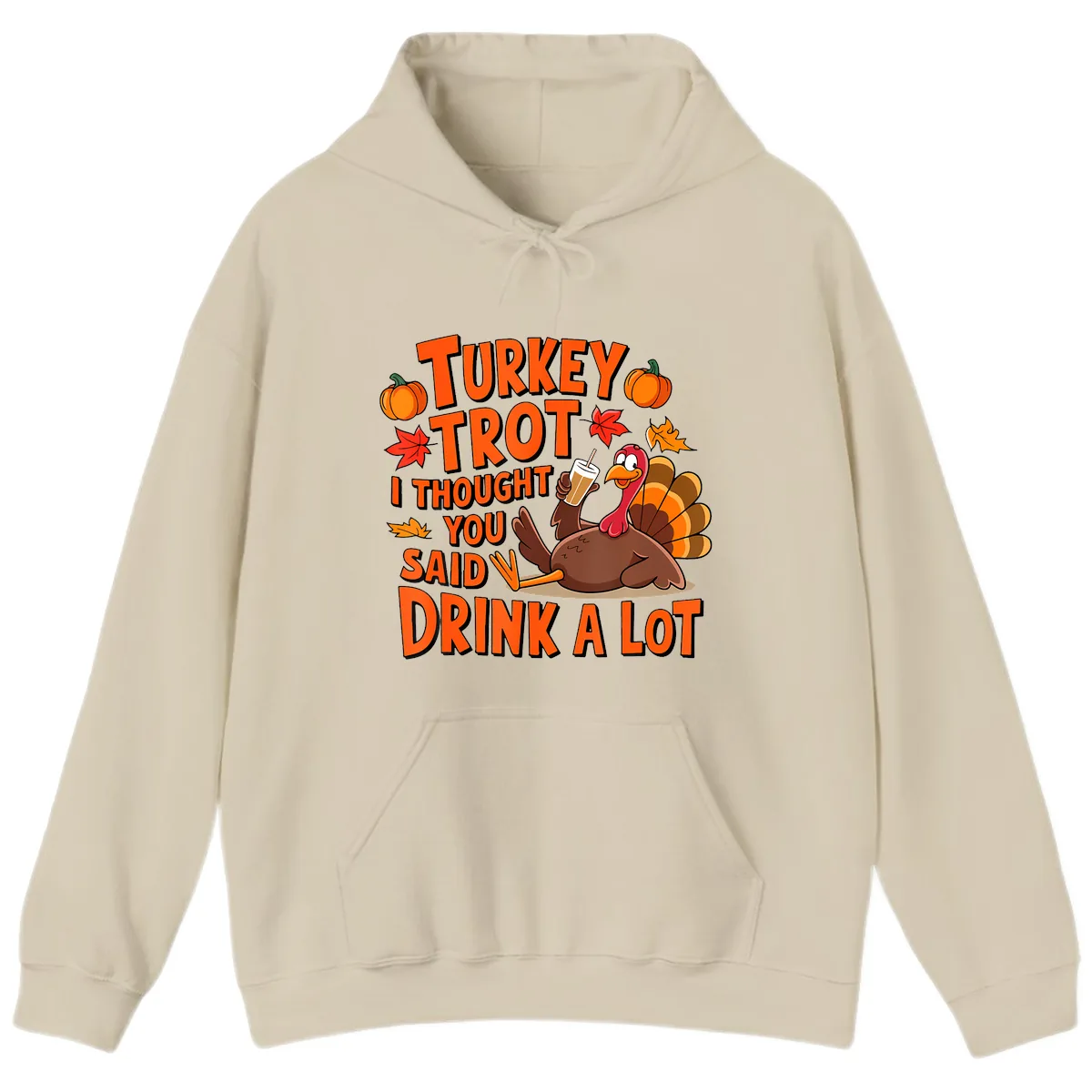 Turkey Trot I Thought You Said Drink A Lot Hoodie in Sand