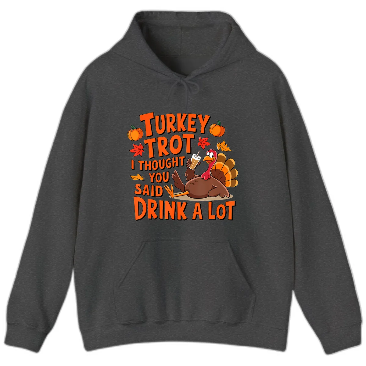 Turkey Trot I Thought You Said Drink A Lot Hoodie in Dark Heather