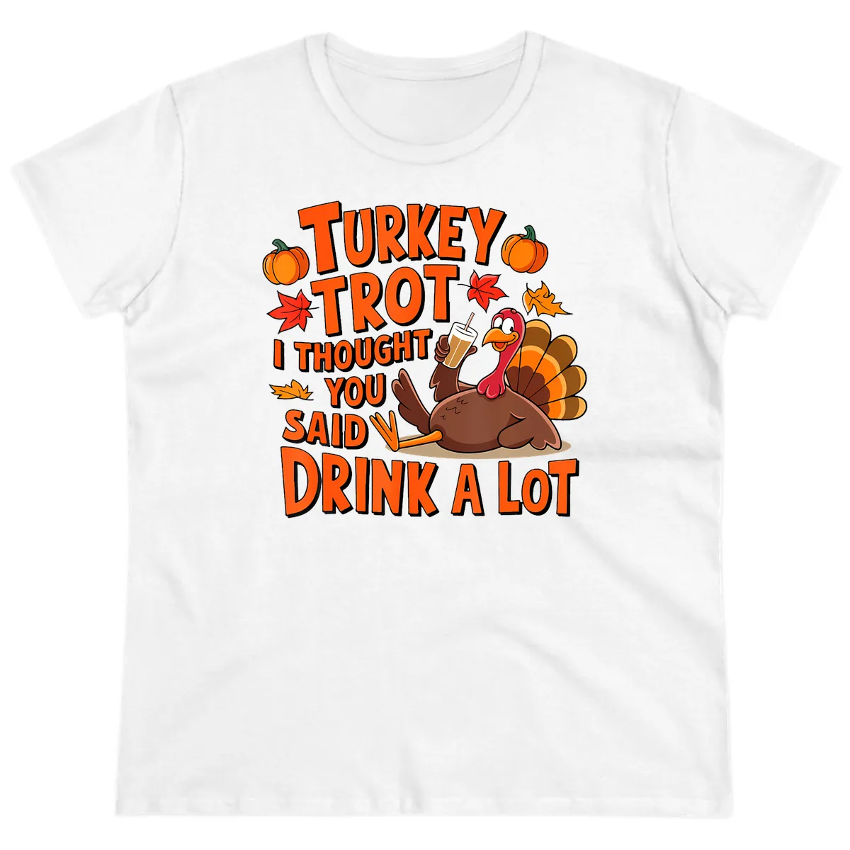 Turkey Trot I Thought You Said Drink A Lot Ladies Tee in White