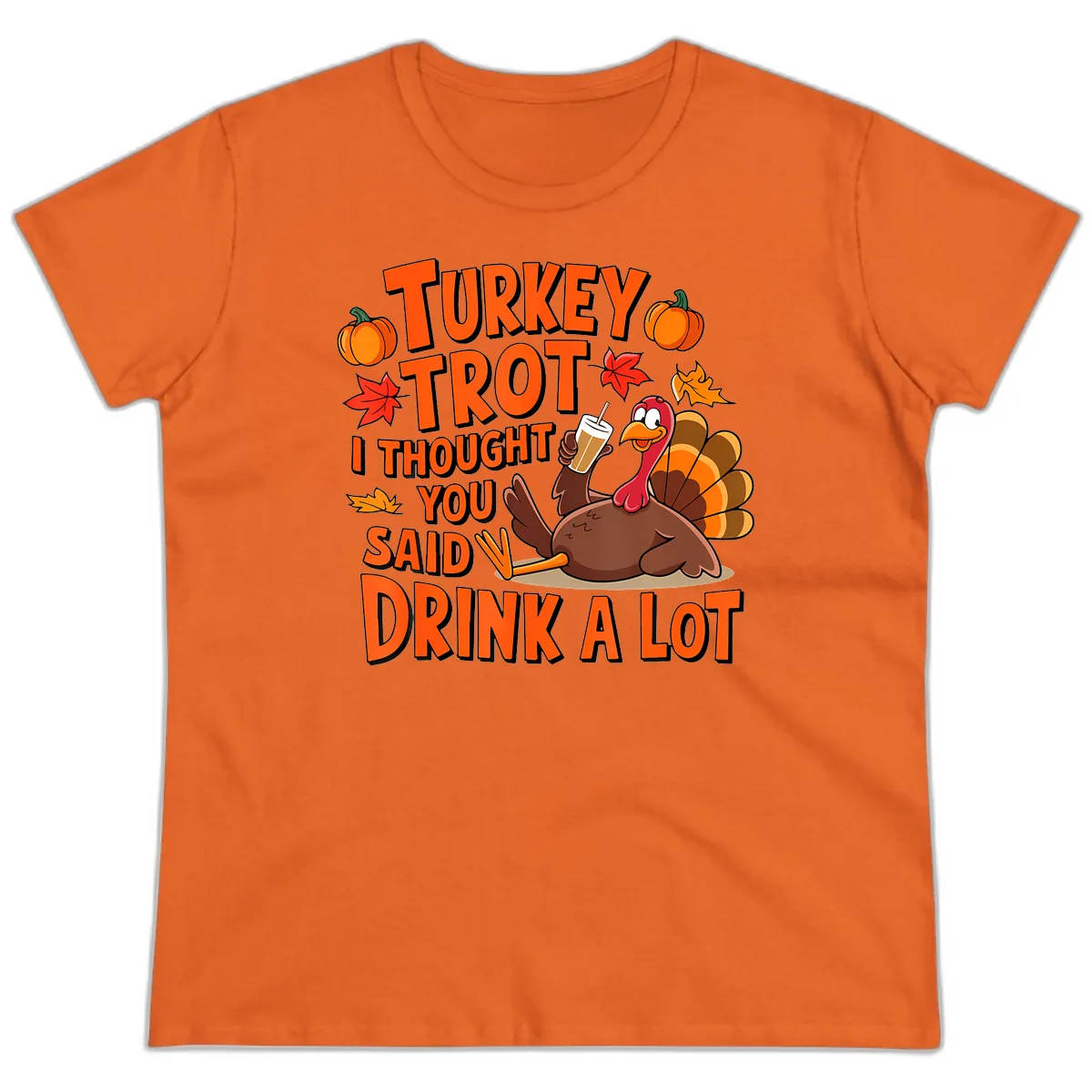 Turkey Trot I Thought You Said Drink A Lot Ladies Tee in Orange