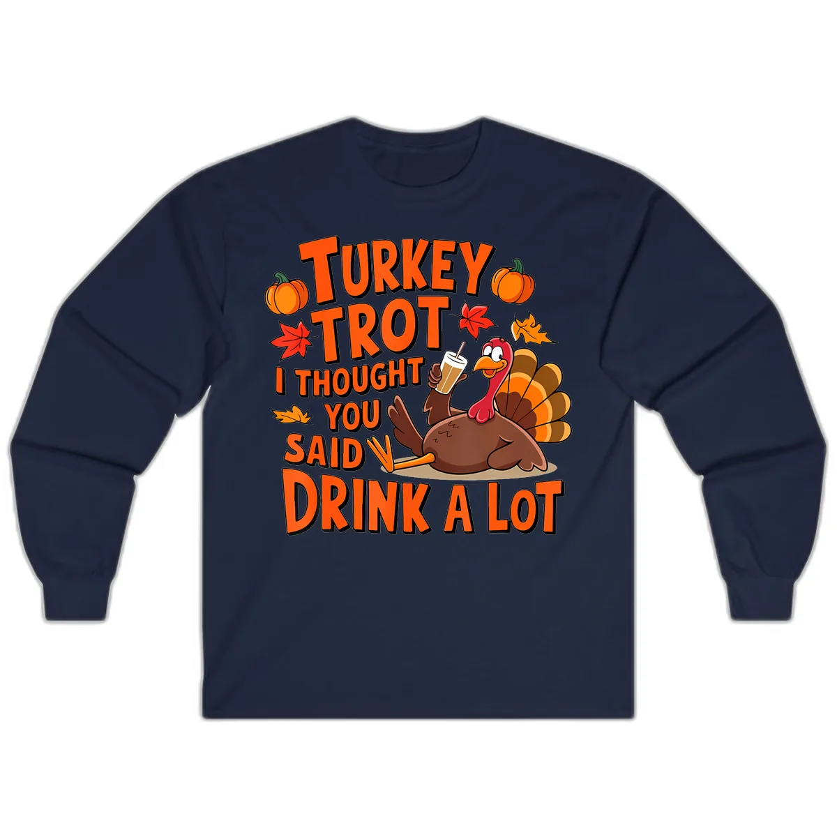 Turkey Trot I Thought You Said Drink A Lot Long Sleeve in Navy