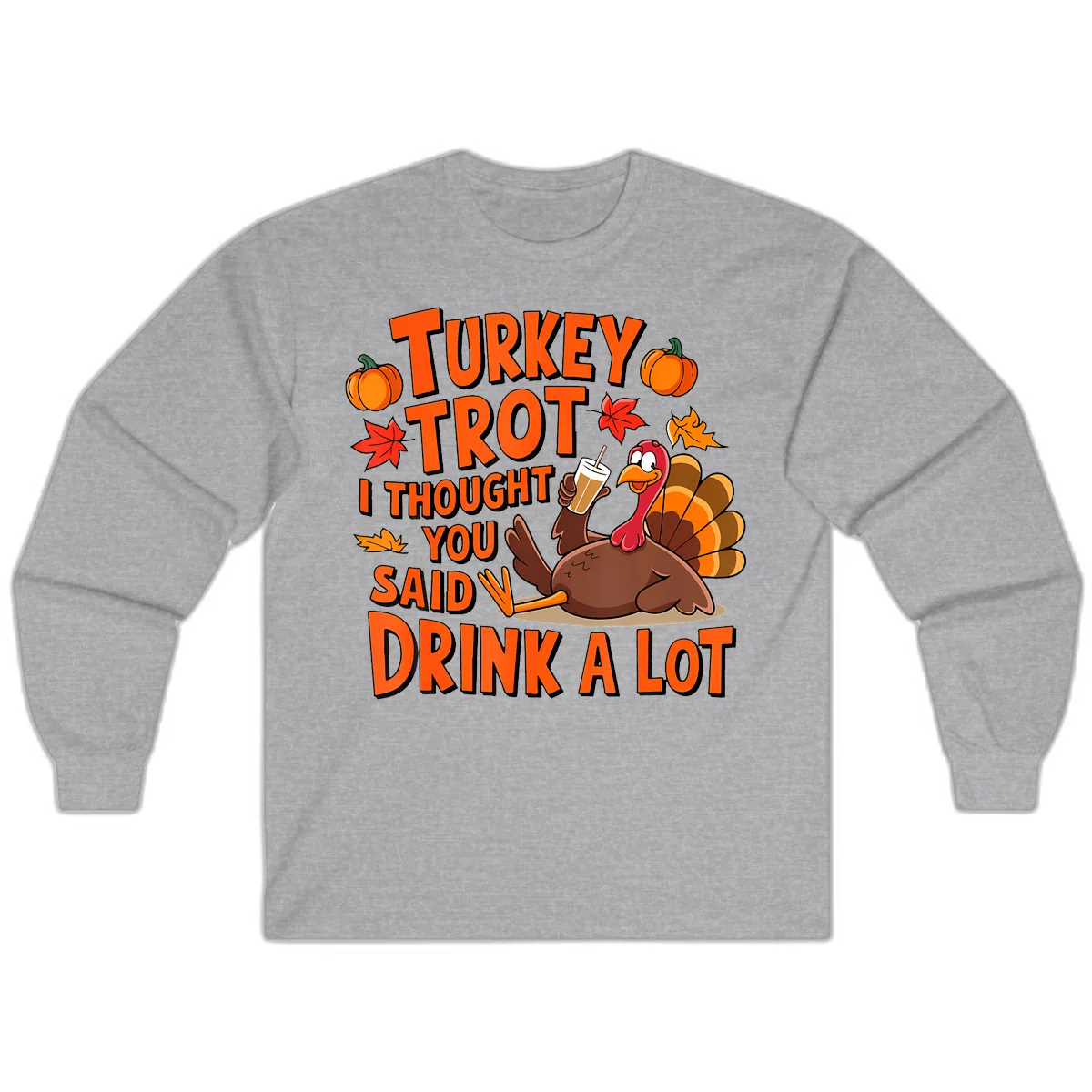 Turkey Trot I Thought You Said Drink A Lot Long Sleeve in Sport Grey
