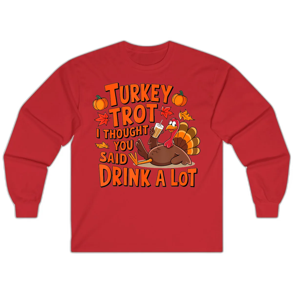 Turkey Trot I Thought You Said Drink A Lot Long Sleeve in Red
