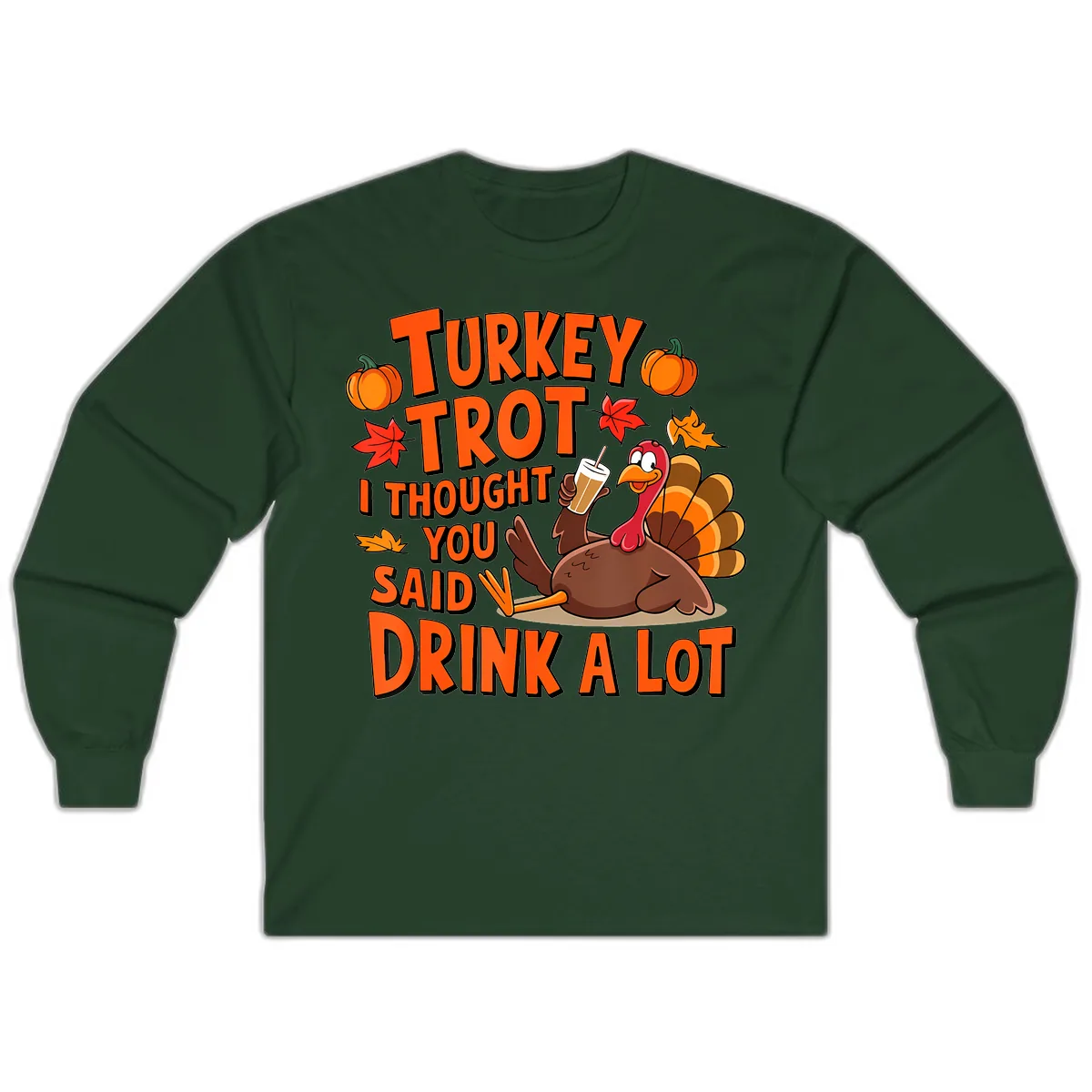 Turkey Trot I Thought You Said Drink A Lot Long Sleeve in Forest Green