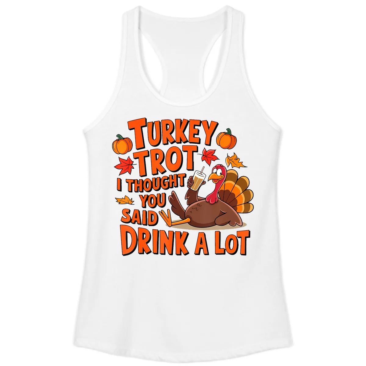 Turkey Trot I Thought You Said Drink A Lot Ladies Tank in White