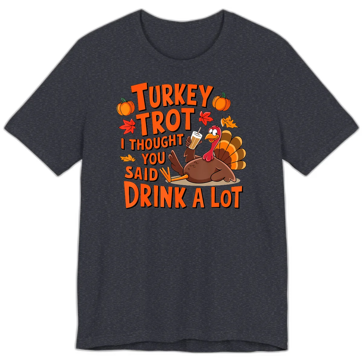 Turkey Trot I Thought You Said Drink A Lot Premium T-Shirt in Heather Navy