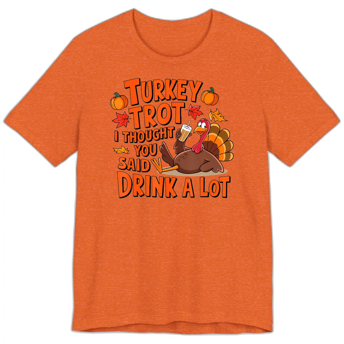 Turkey Trot I Thought You Said Drink A Lot Premium T-Shirt in Heather Orange