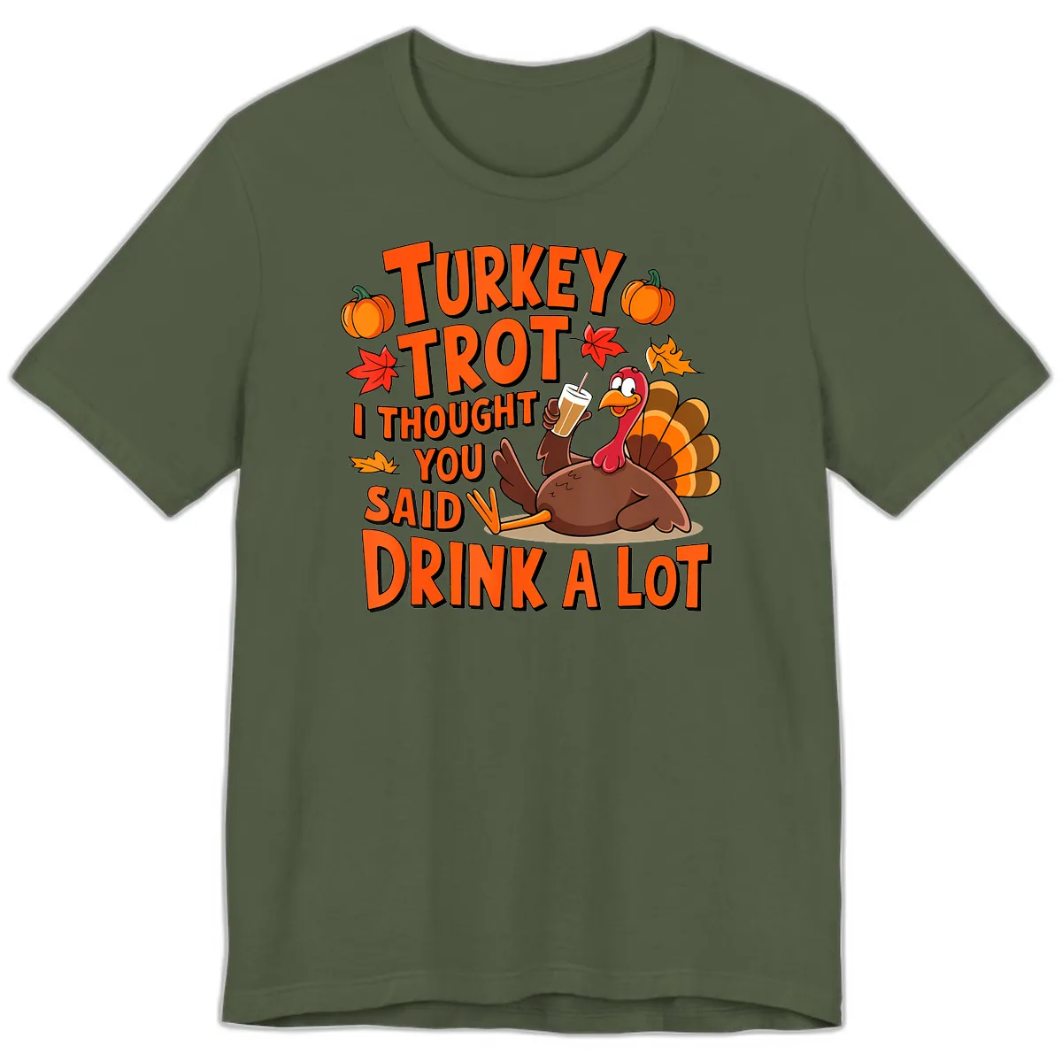 Turkey Trot I Thought You Said Drink A Lot Premium T-Shirt in Military Green