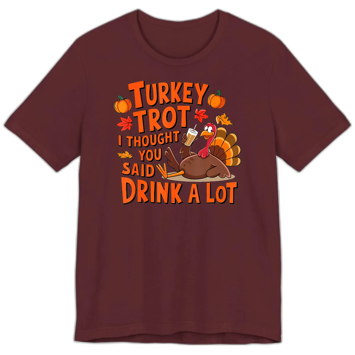 Turkey Trot I Thought You Said Drink A Lot Premium T-Shirt in Maroon