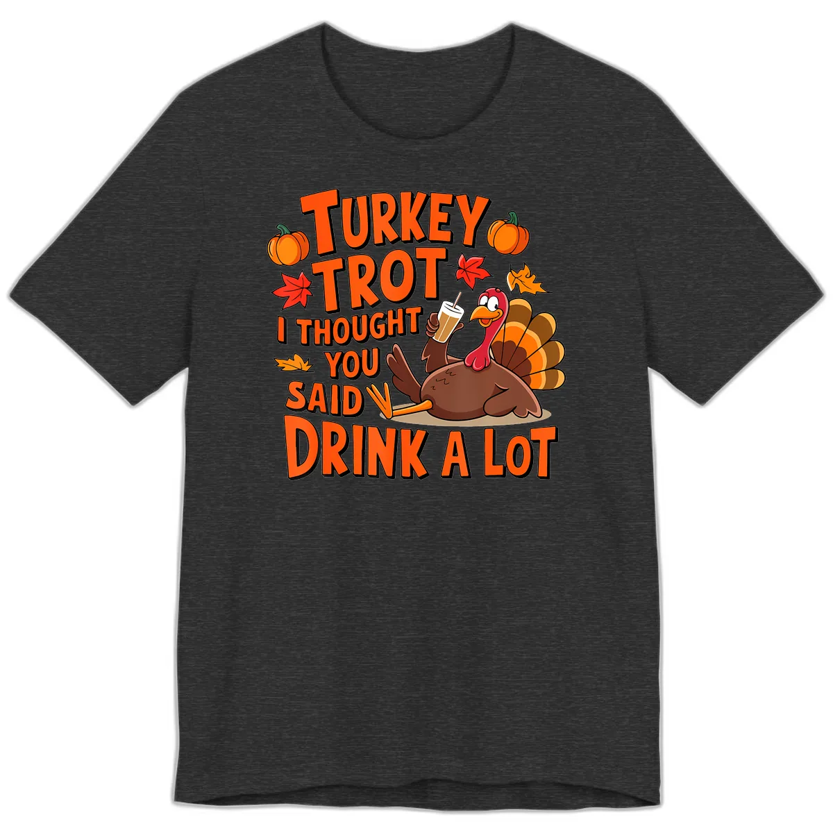 Turkey Trot I Thought You Said Drink A Lot Premium T-Shirt in Dark Grey Heather