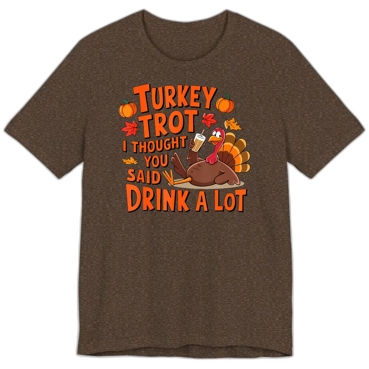 Turkey Trot I Thought You Said Drink A Lot Premium T-Shirt in Heather Brown