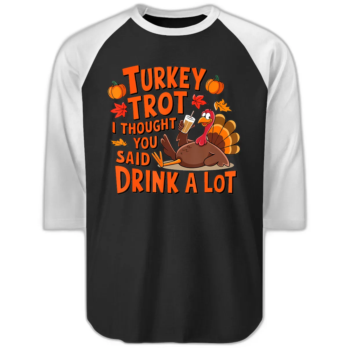 Turkey Trot I Thought You Said Drink A Lot Raglan 3/4 in Black White