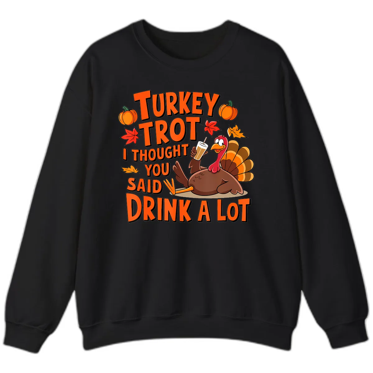 Turkey Trot I Thought You Said Drink A Lot Sweatshirt in Black