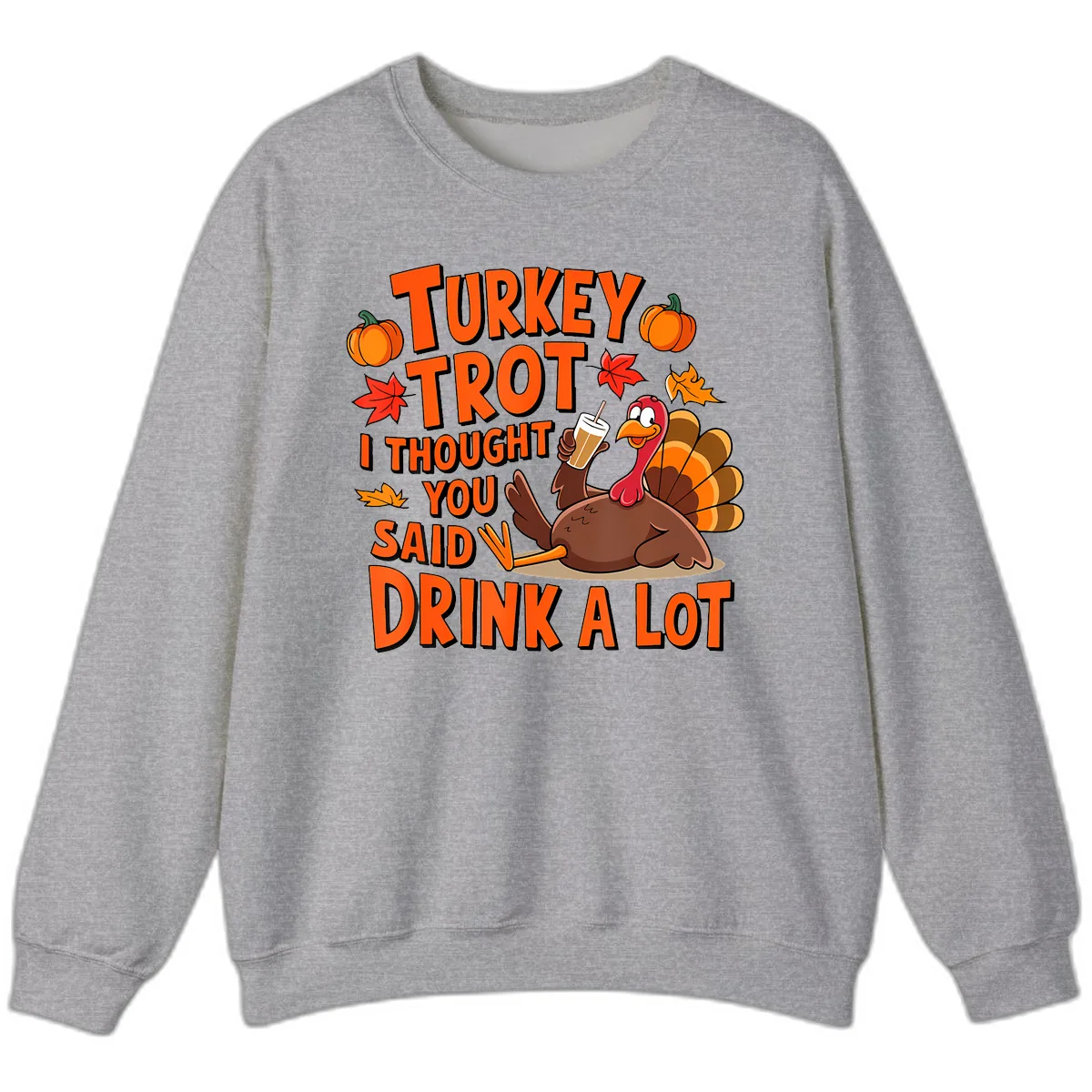 Turkey Trot I Thought You Said Drink A Lot Sweatshirt in Sport Grey