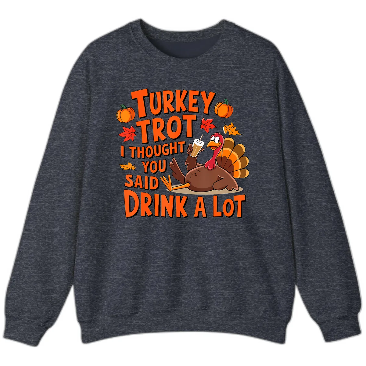 Turkey Trot I Thought You Said Drink A Lot Sweatshirt in Heather Sport Dark Navy